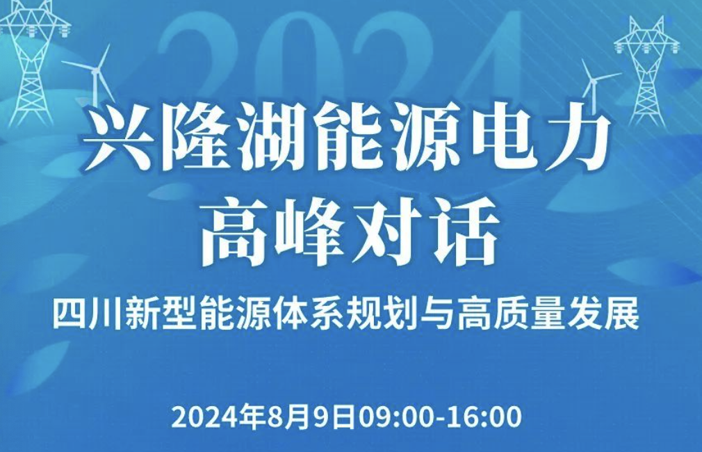 主旨报告嘉宾揭晓 | “兴隆湖能源电力高峰对话——四川新型能源体系规划与高质量发展”专题活动举办在即